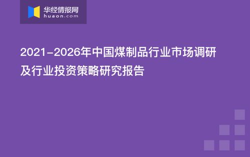 2021 2026年中國煤制品行業市場調研及行業投資策略研究報告
